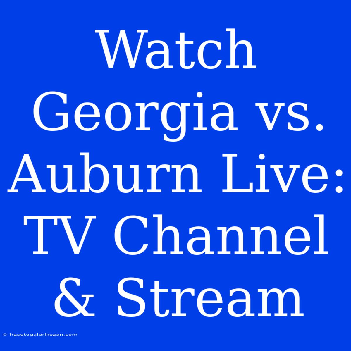 Watch Georgia Vs. Auburn Live: TV Channel & Stream