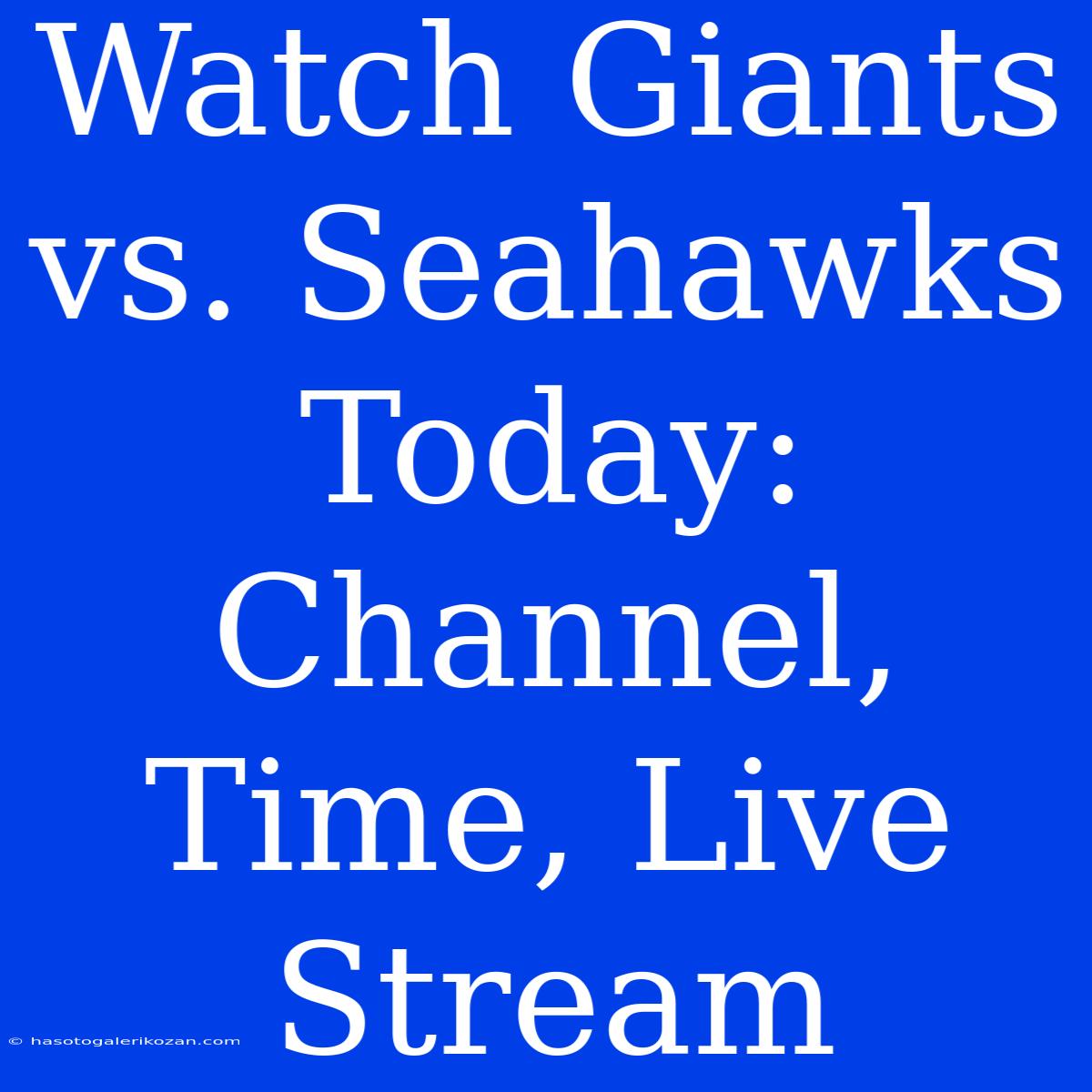 Watch Giants Vs. Seahawks Today: Channel, Time, Live Stream