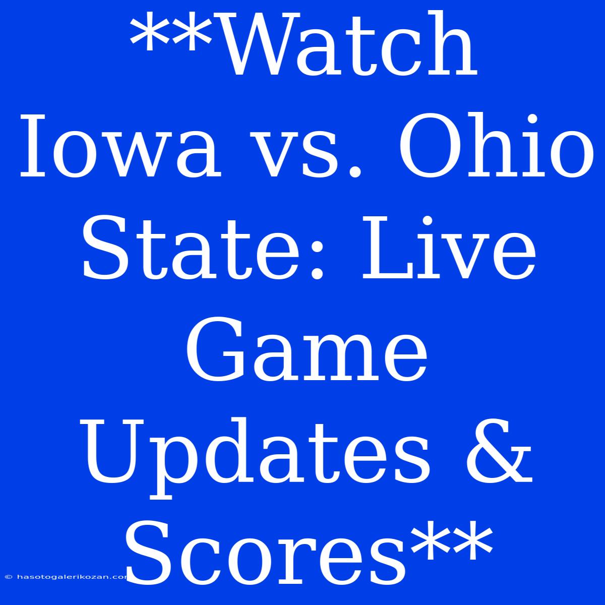 **Watch Iowa Vs. Ohio State: Live Game Updates & Scores**