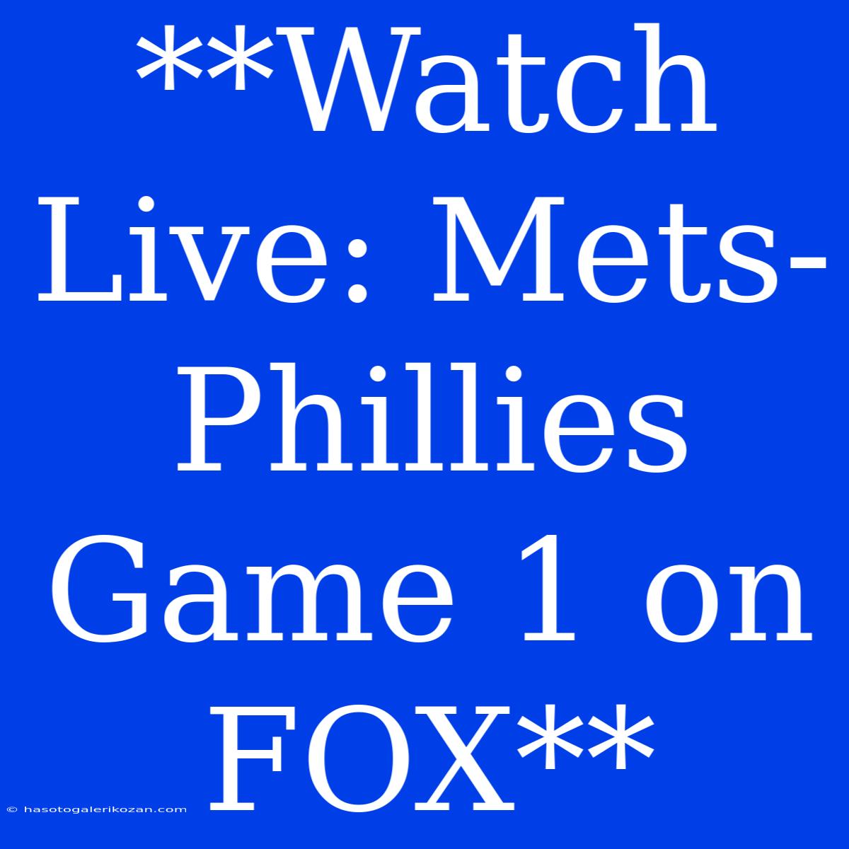 **Watch Live: Mets-Phillies Game 1 On FOX**