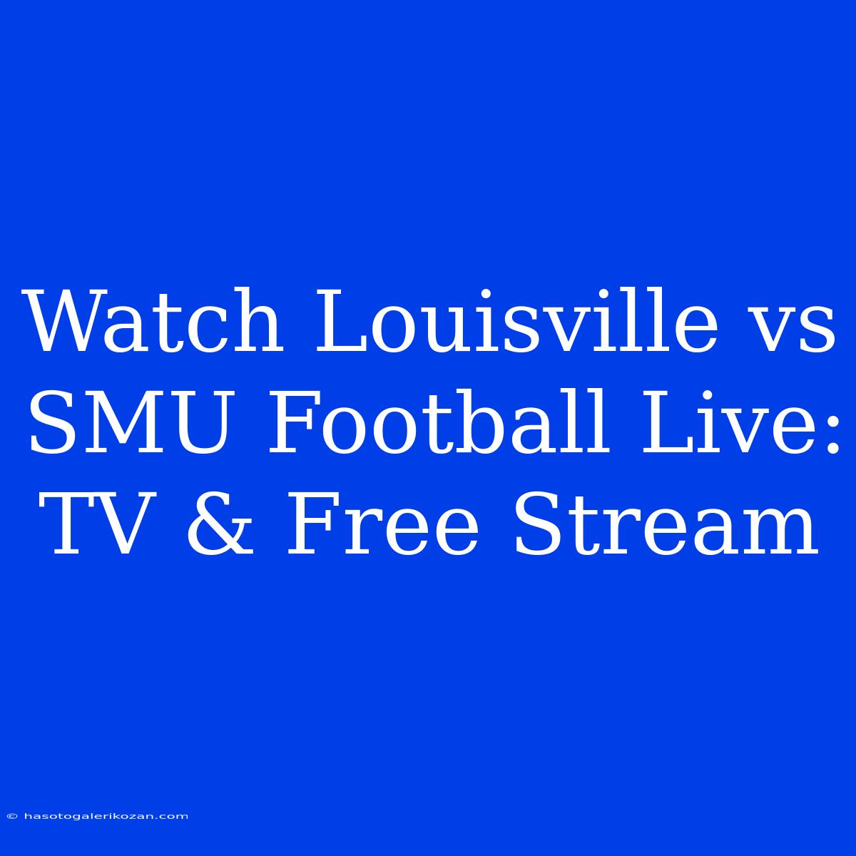 Watch Louisville Vs SMU Football Live: TV & Free Stream