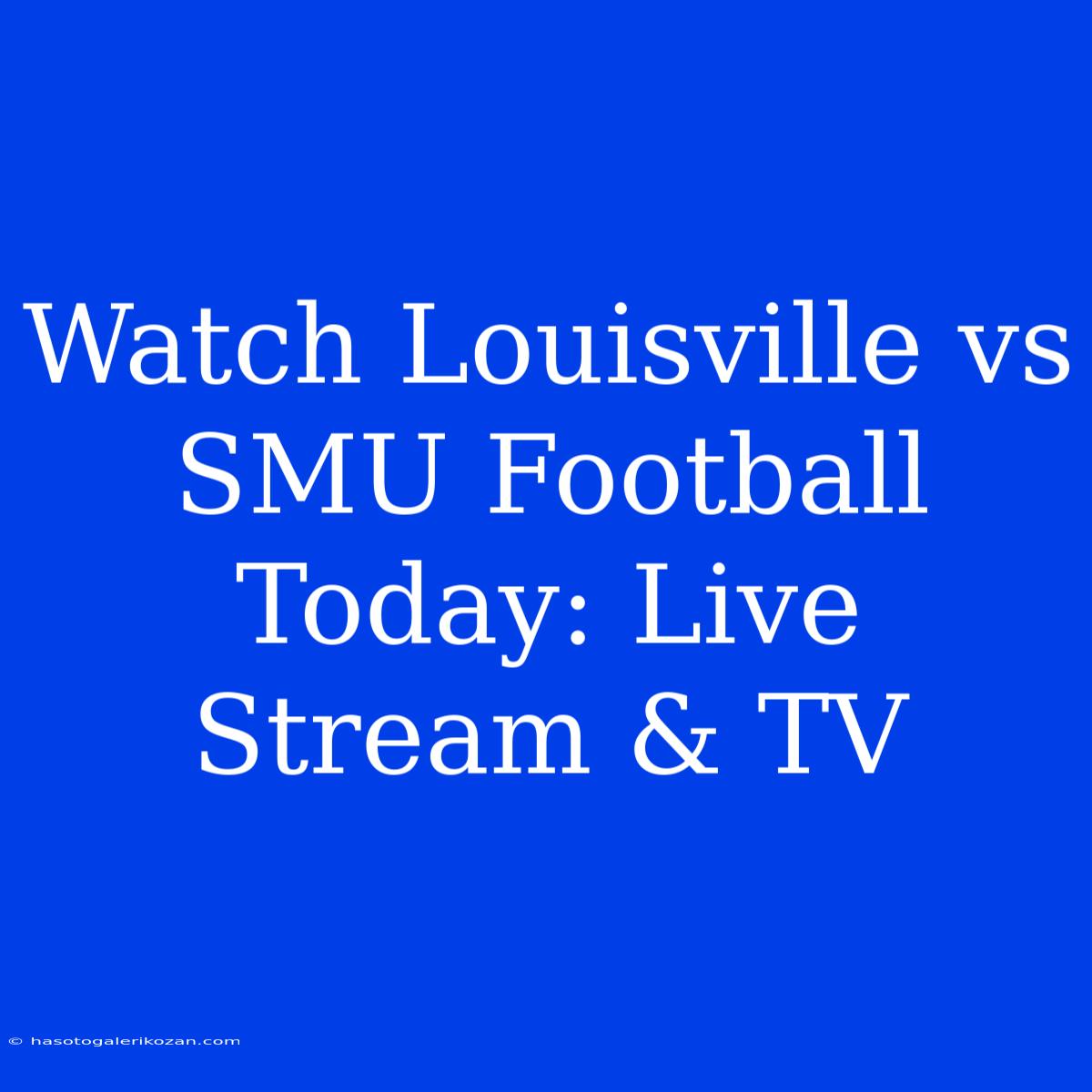 Watch Louisville Vs SMU Football Today: Live Stream & TV