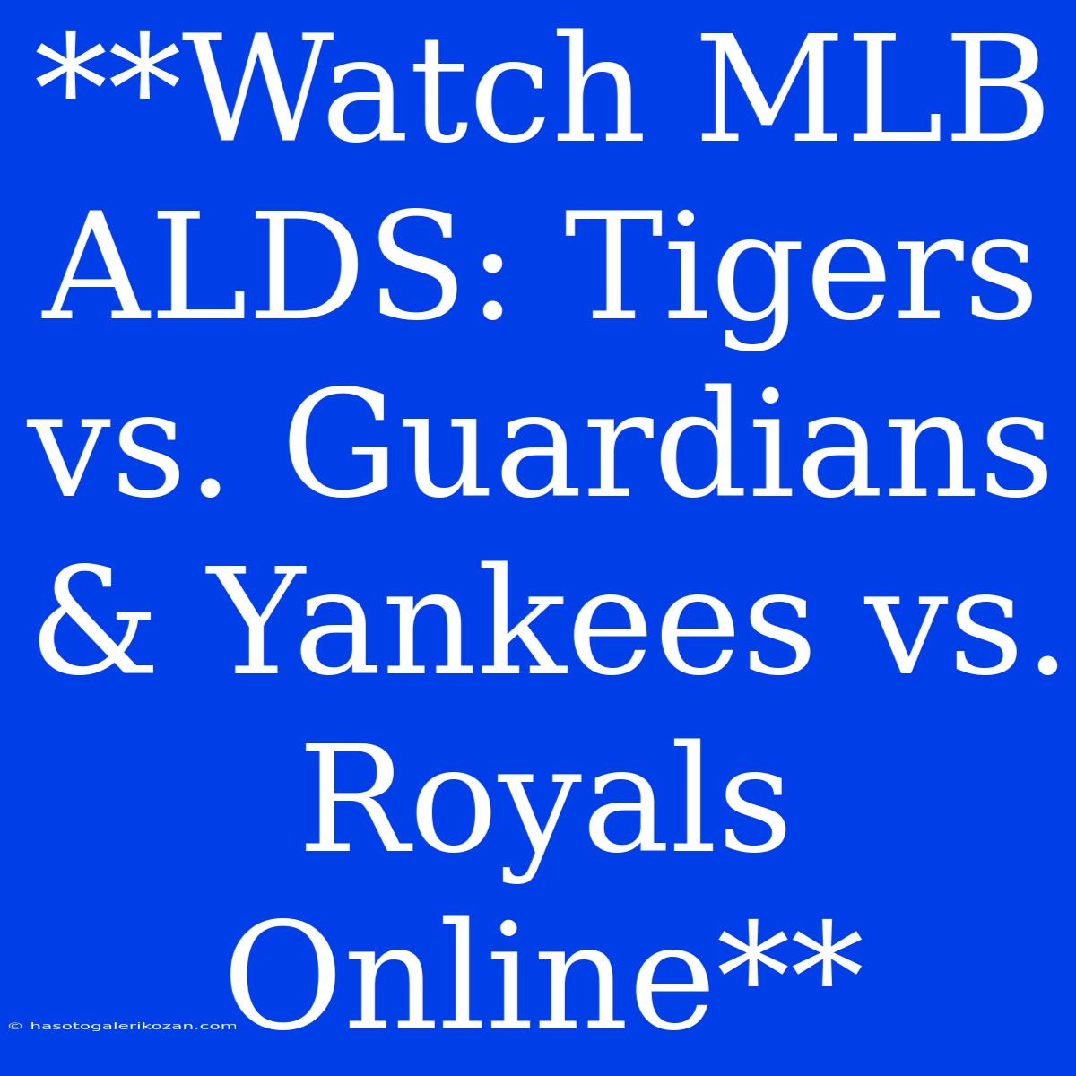 **Watch MLB ALDS: Tigers Vs. Guardians & Yankees Vs. Royals Online**