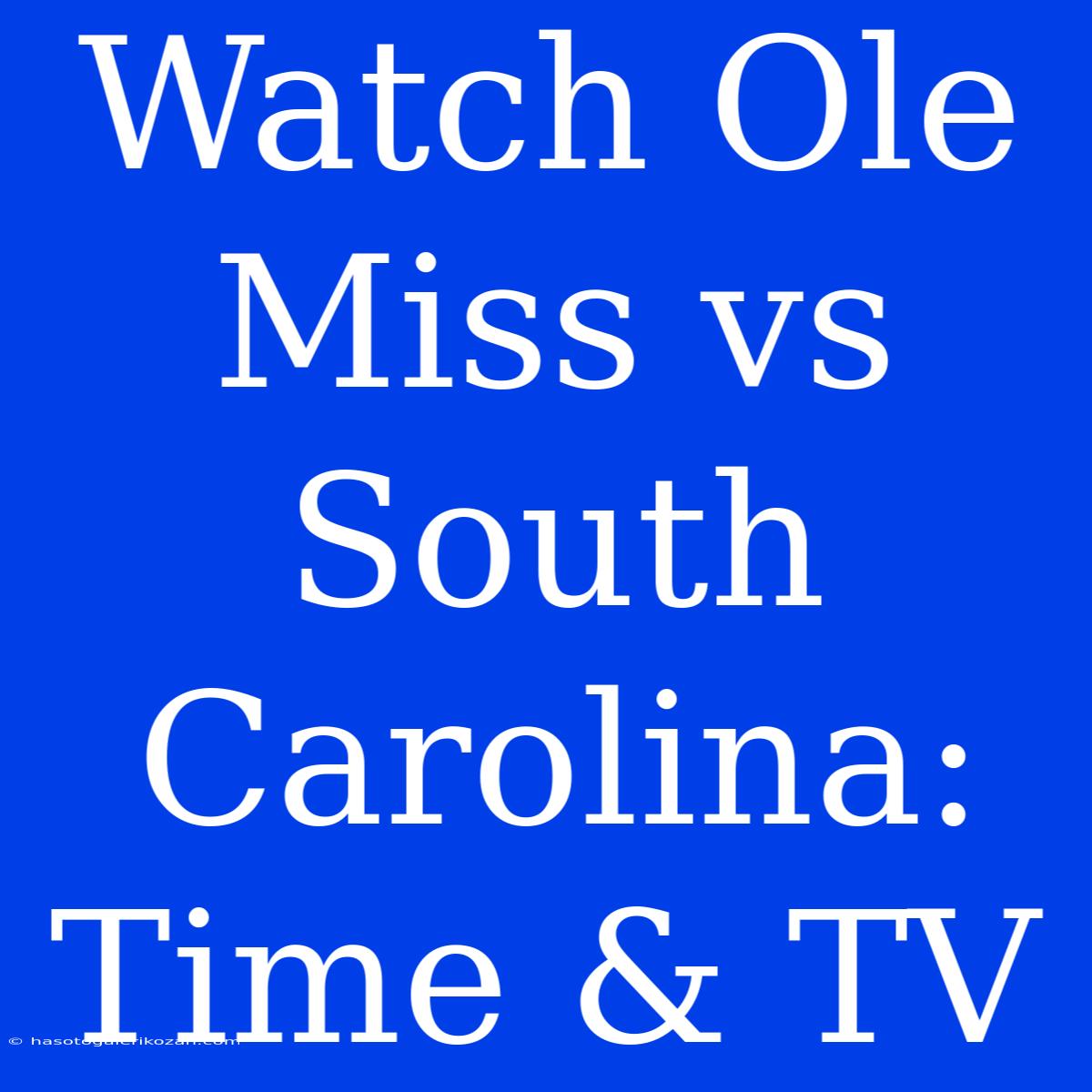 Watch Ole Miss Vs South Carolina: Time & TV