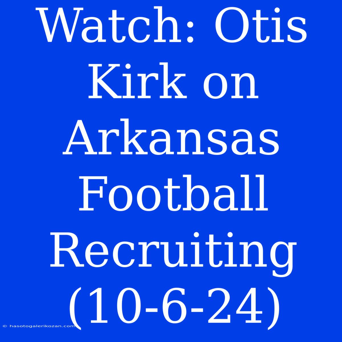 Watch: Otis Kirk On Arkansas Football Recruiting (10-6-24)