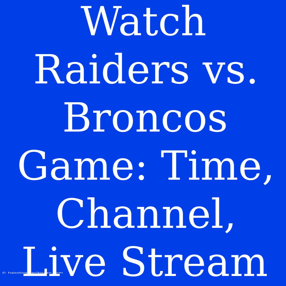 Watch Raiders Vs. Broncos Game: Time, Channel, Live Stream 