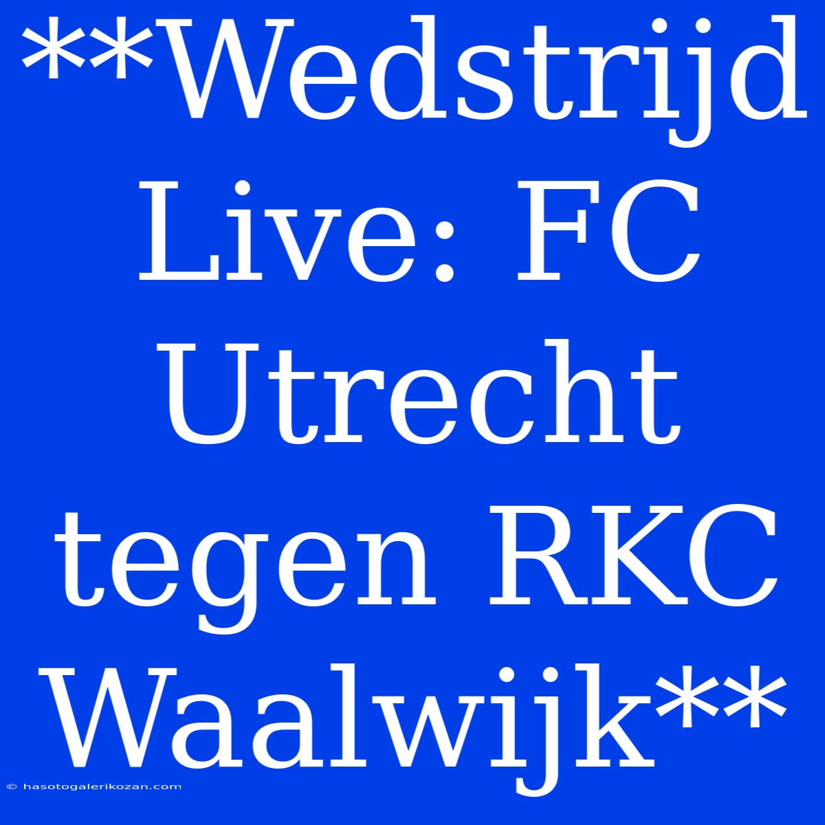 **Wedstrijd Live: FC Utrecht Tegen RKC Waalwijk**