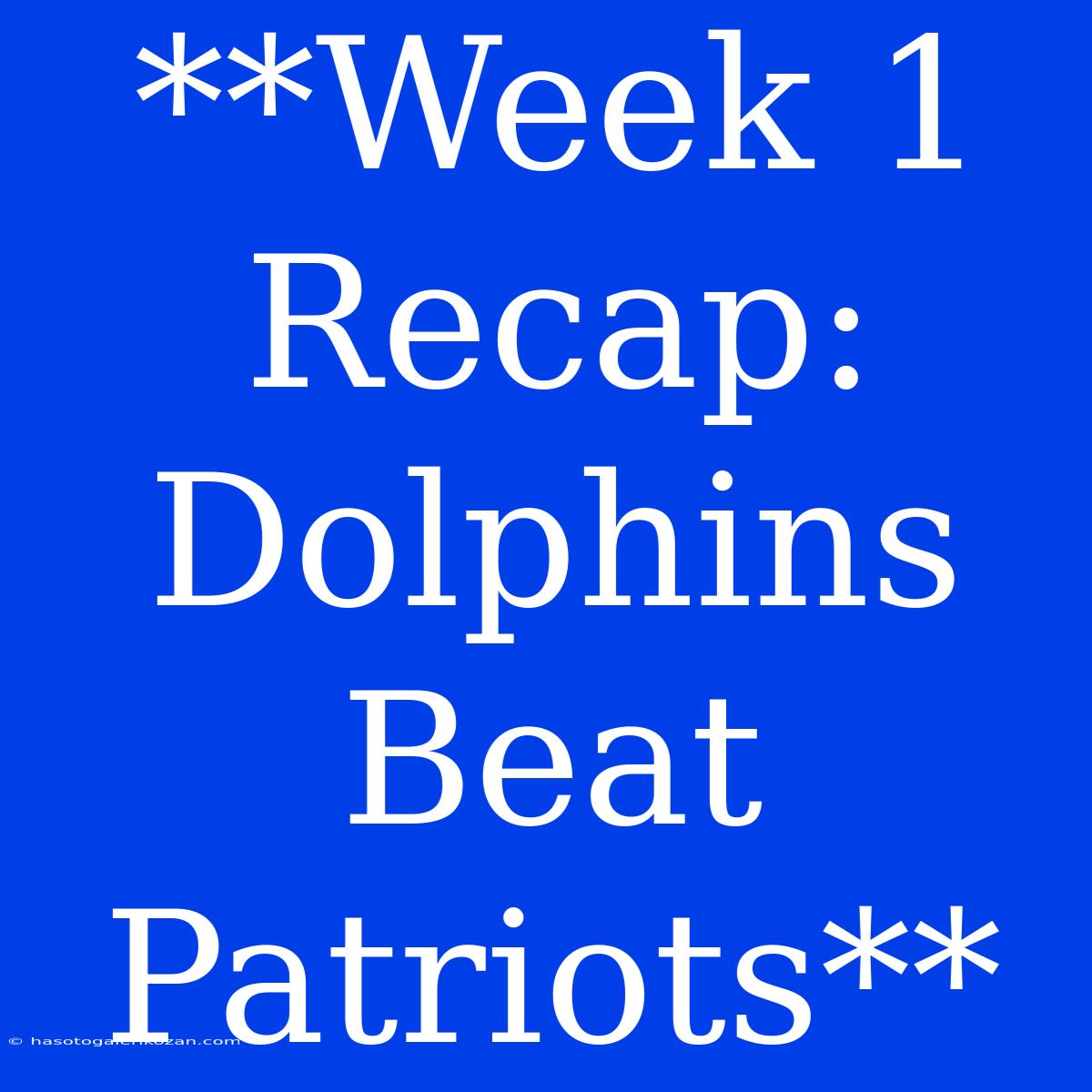 **Week 1 Recap: Dolphins Beat Patriots**