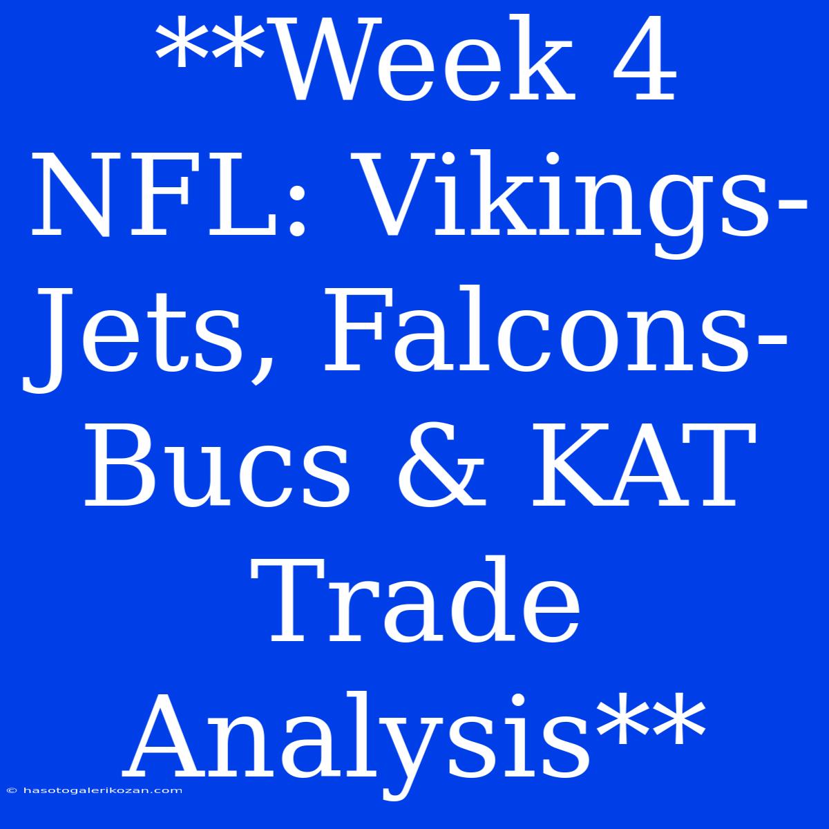 **Week 4 NFL: Vikings-Jets, Falcons-Bucs & KAT Trade Analysis**