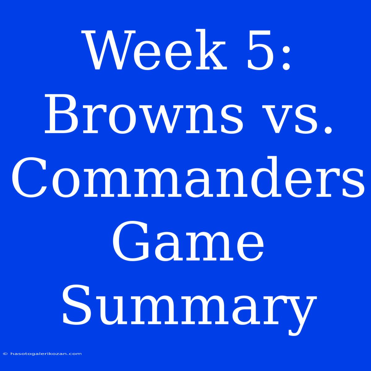 Week 5: Browns Vs. Commanders Game Summary