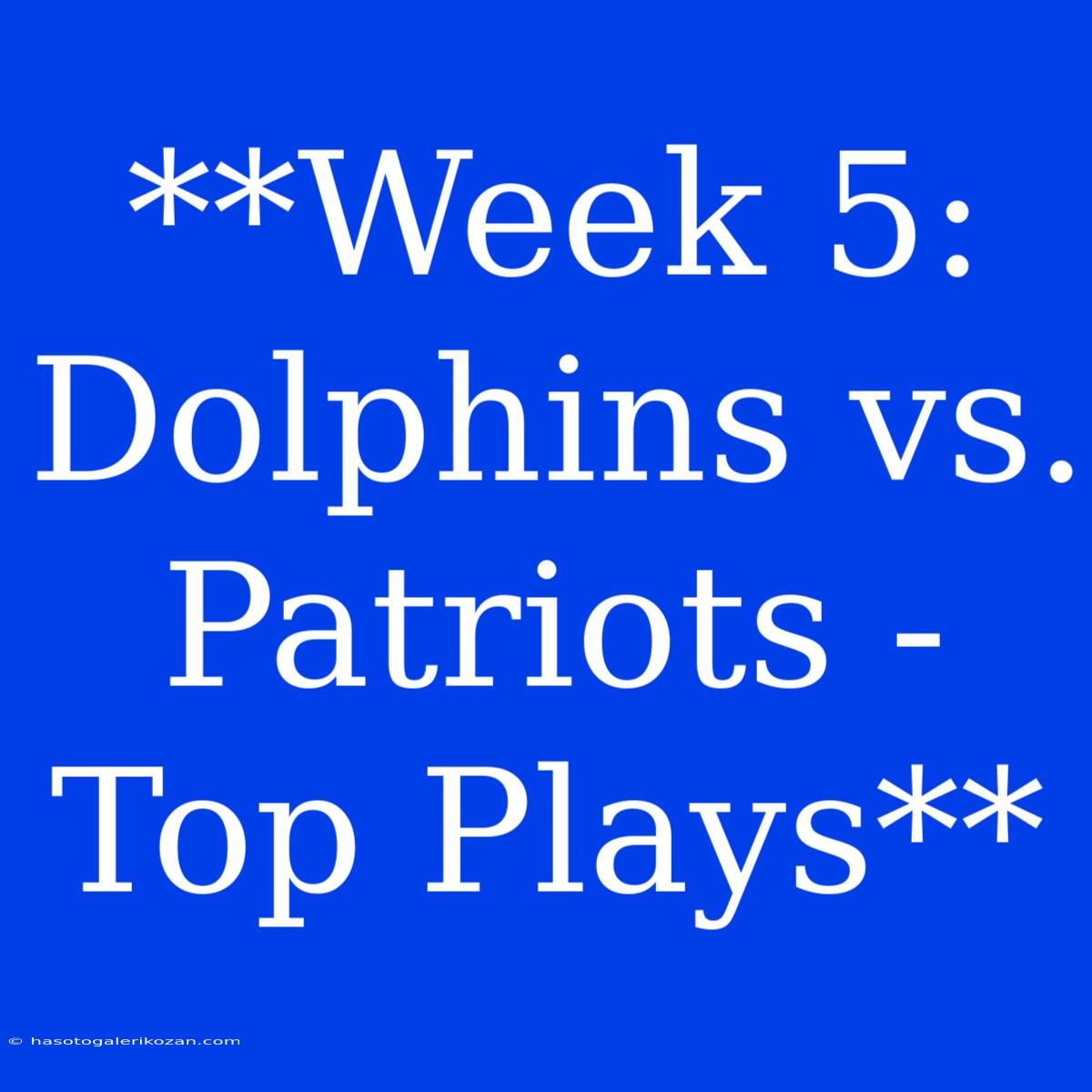 **Week 5: Dolphins Vs. Patriots -  Top Plays**