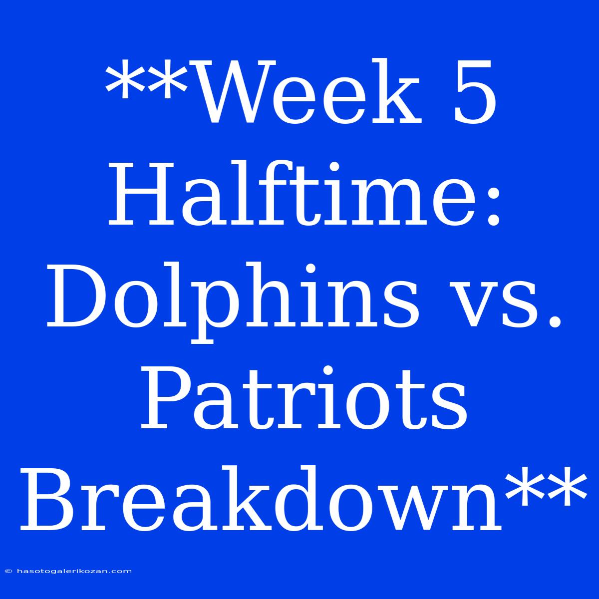 **Week 5 Halftime: Dolphins Vs. Patriots Breakdown**