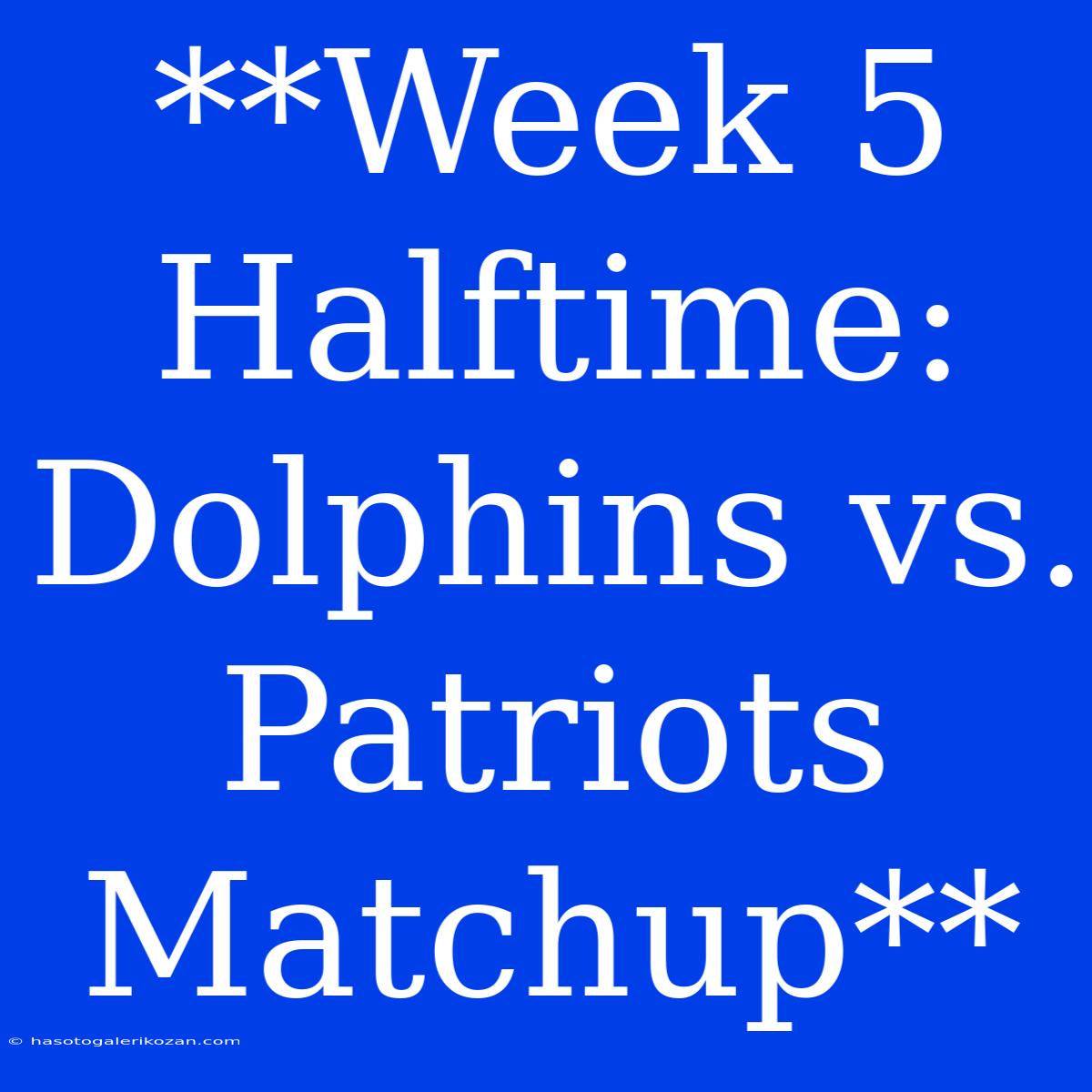 **Week 5 Halftime: Dolphins Vs. Patriots Matchup** 