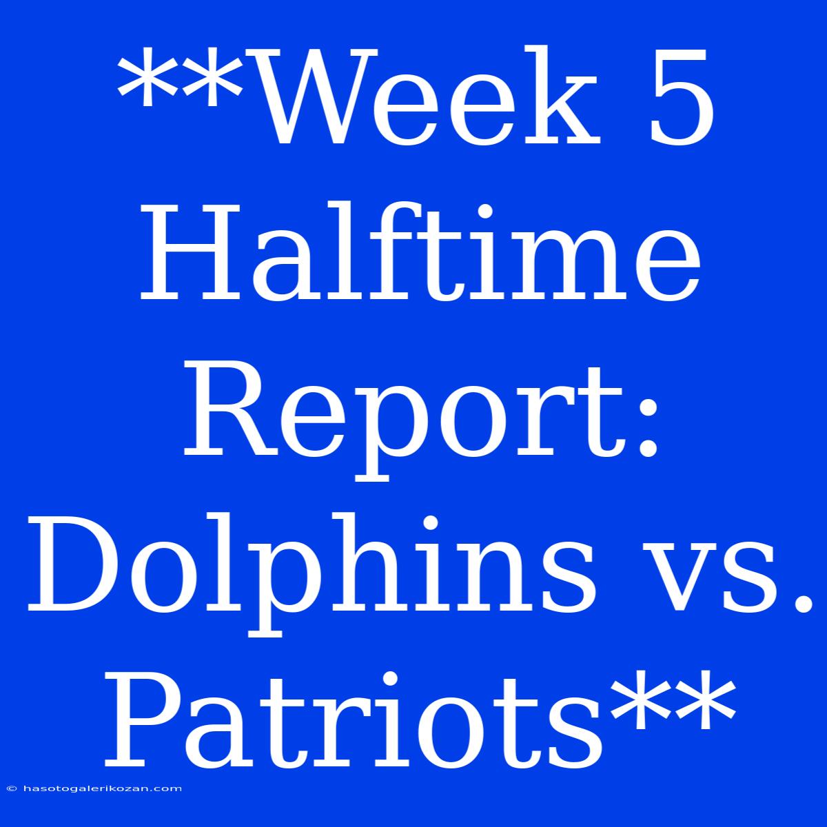 **Week 5 Halftime Report: Dolphins Vs. Patriots**