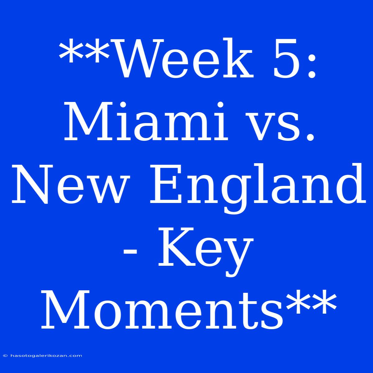 **Week 5: Miami Vs. New England - Key Moments**