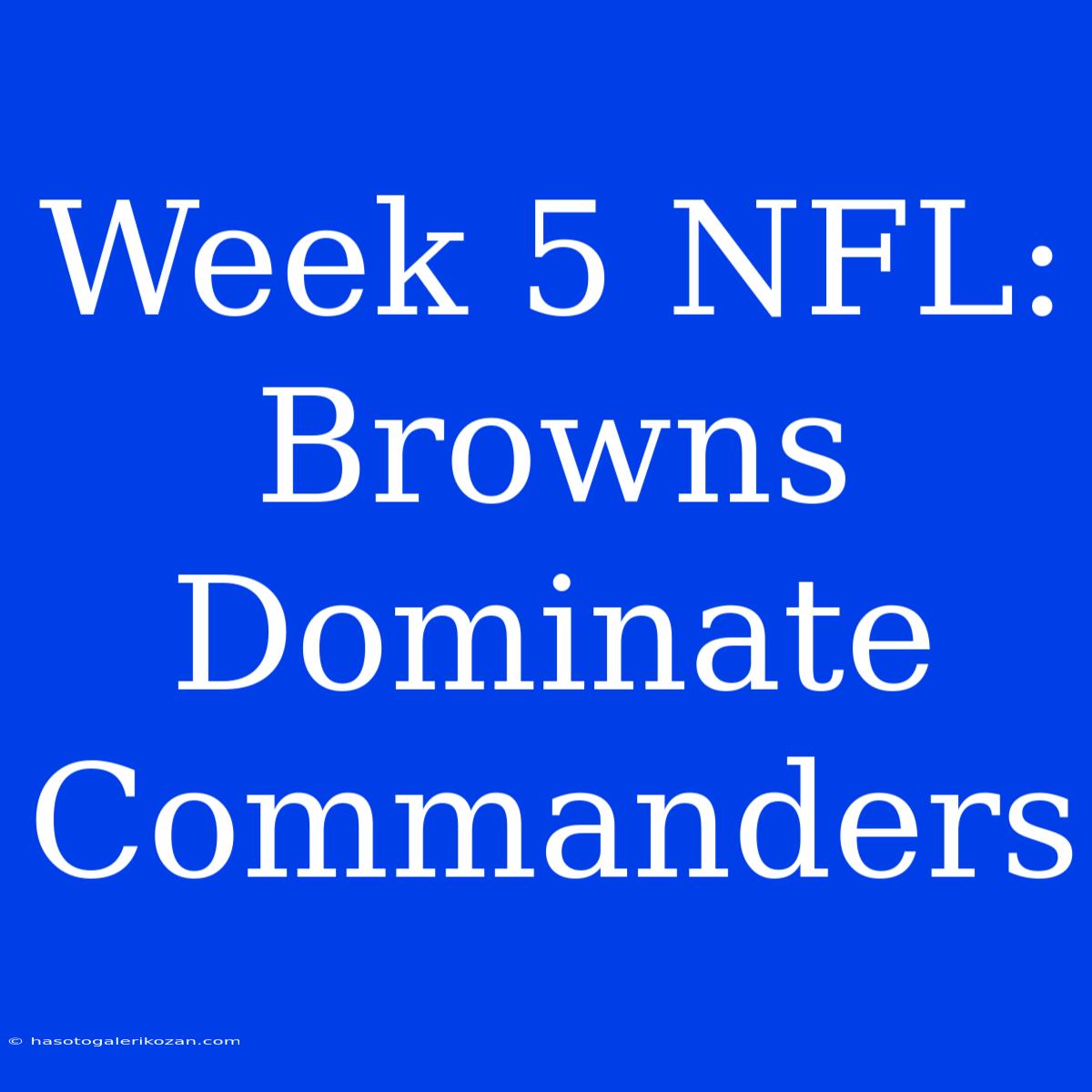 Week 5 NFL: Browns Dominate Commanders