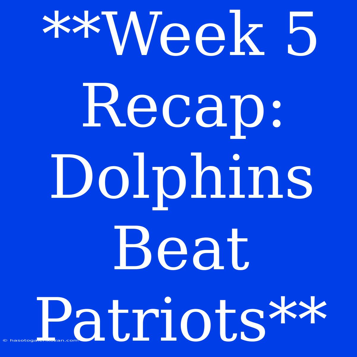 **Week 5 Recap: Dolphins Beat Patriots**