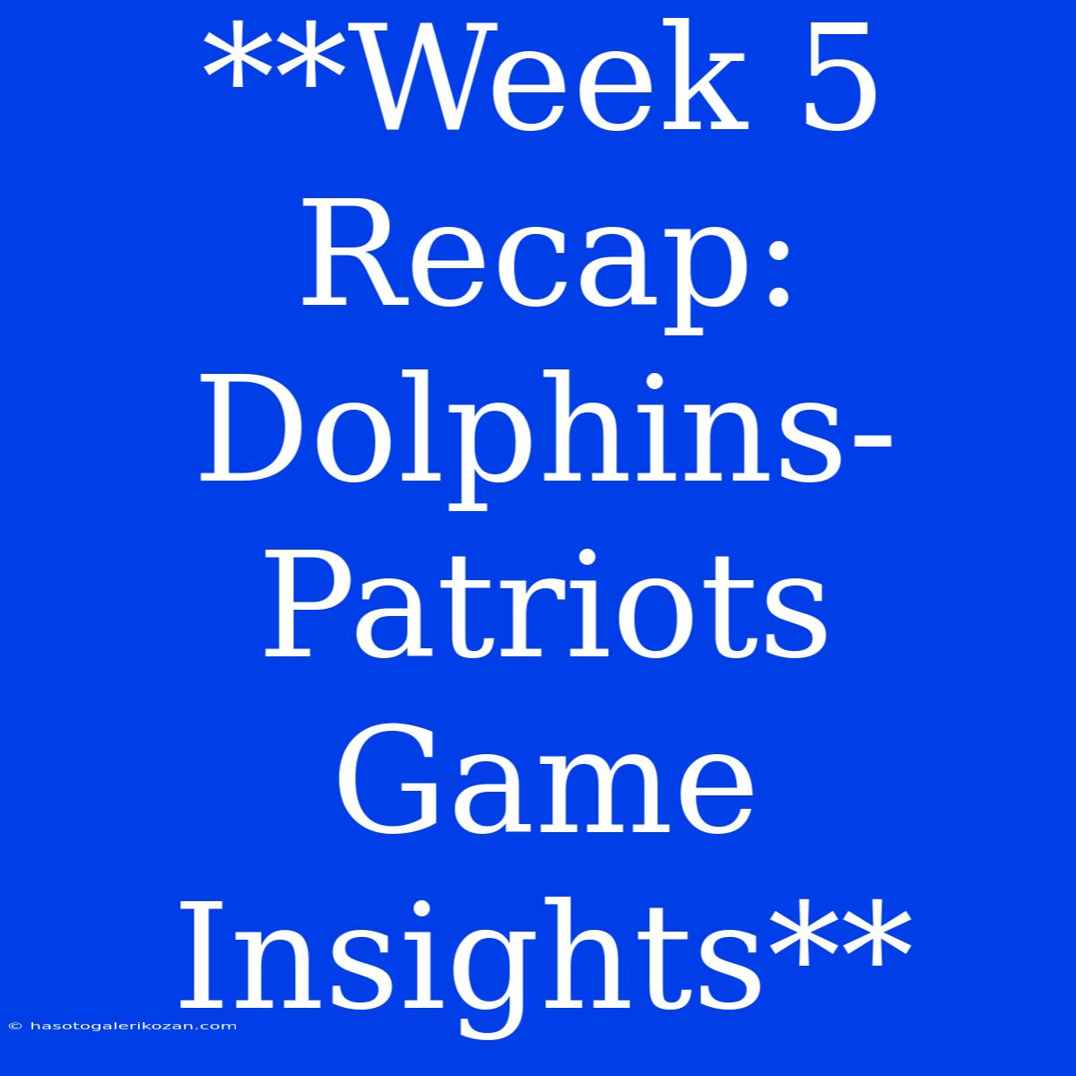 **Week 5 Recap: Dolphins-Patriots Game Insights**