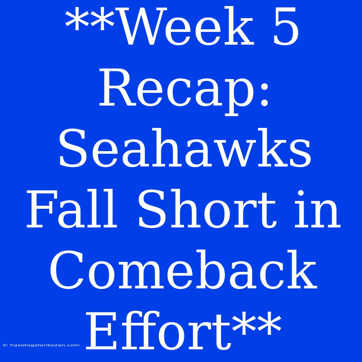 **Week 5 Recap: Seahawks Fall Short In Comeback Effort**