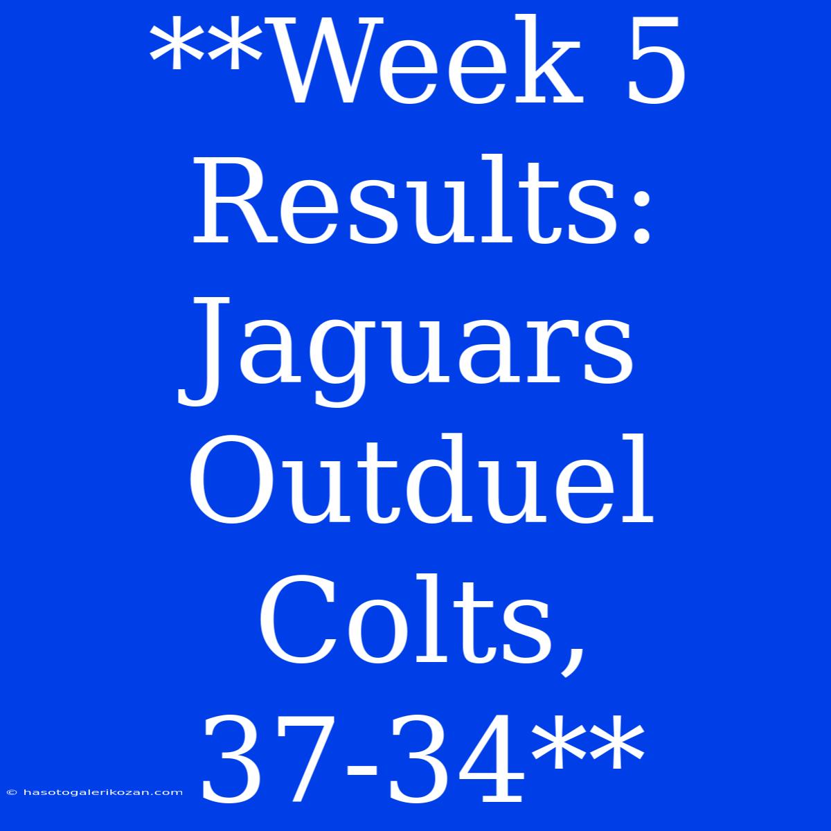 **Week 5 Results: Jaguars Outduel Colts, 37-34** 