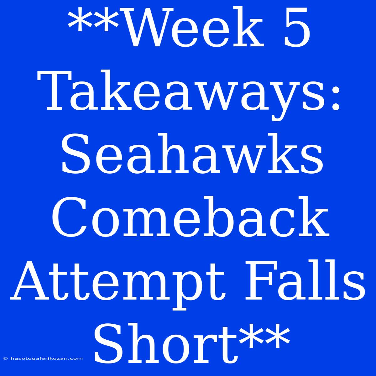 **Week 5 Takeaways: Seahawks Comeback Attempt Falls Short**