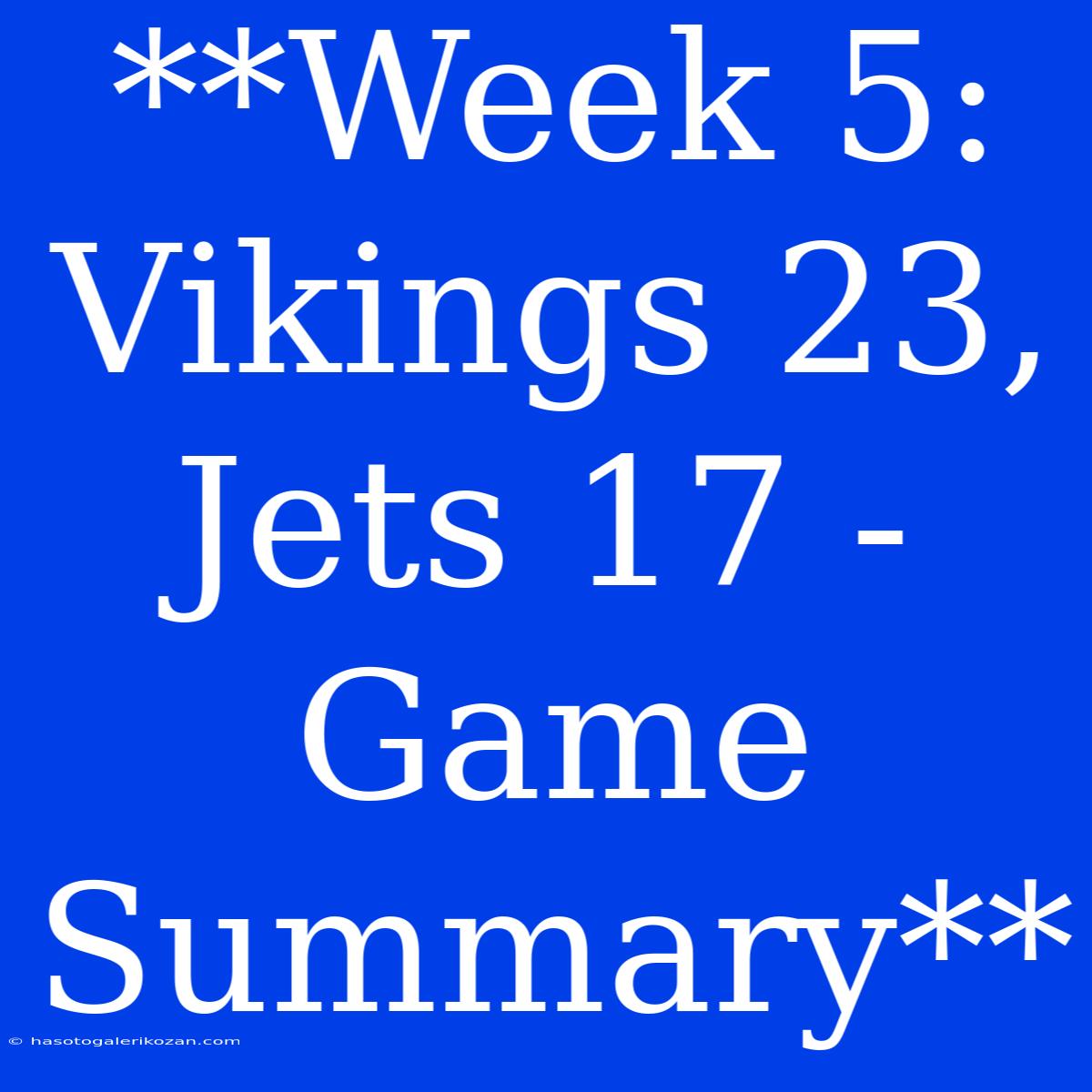 **Week 5: Vikings 23, Jets 17 - Game Summary**