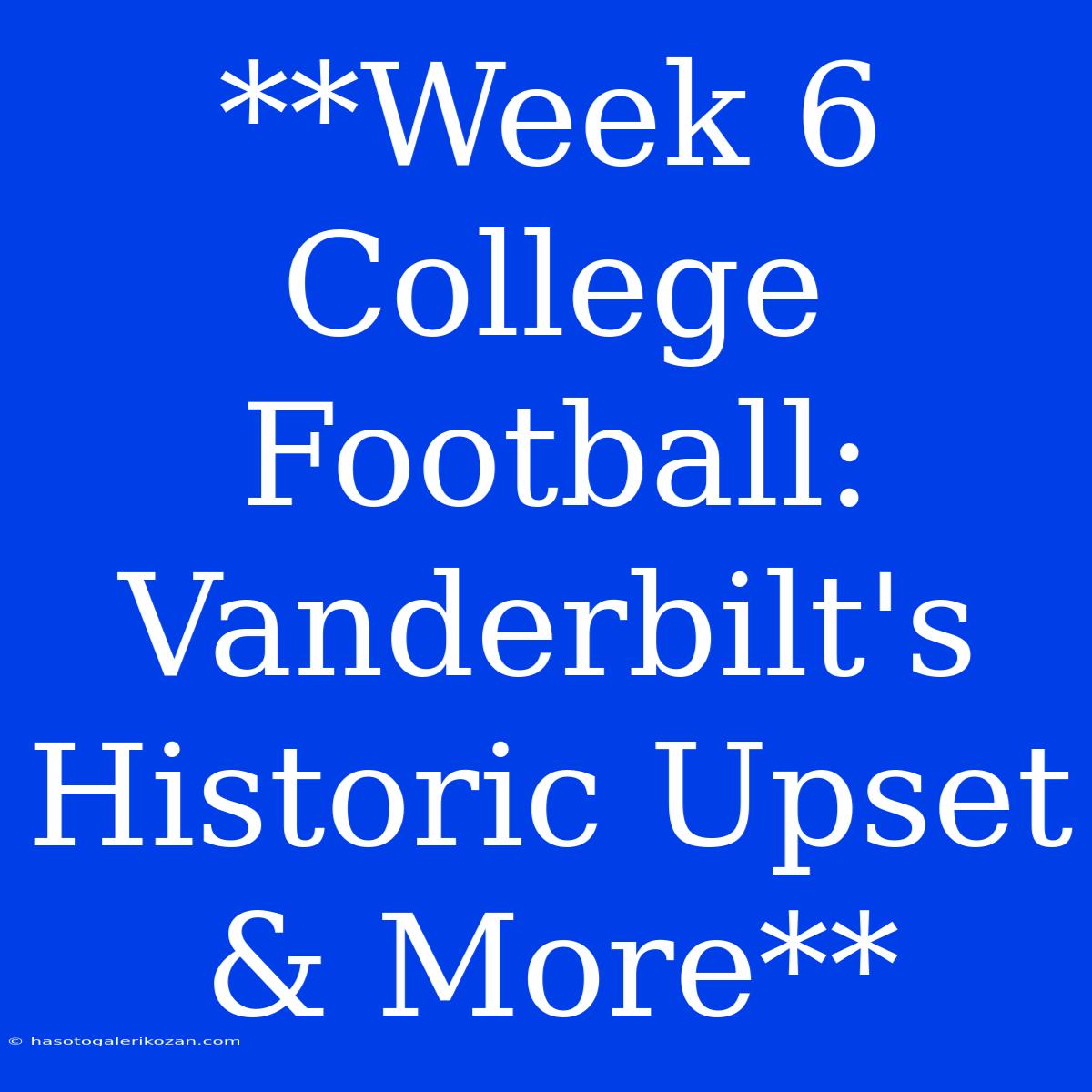 **Week 6 College Football: Vanderbilt's Historic Upset & More**