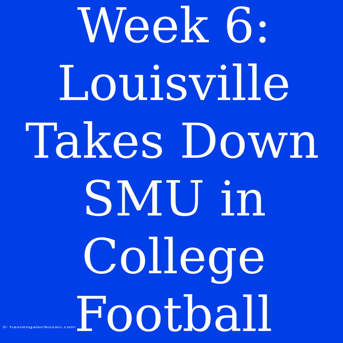 Week 6: Louisville Takes Down SMU In College Football 