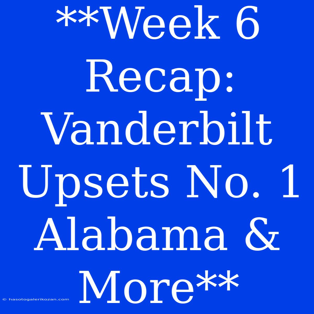 **Week 6 Recap: Vanderbilt Upsets No. 1 Alabama & More**