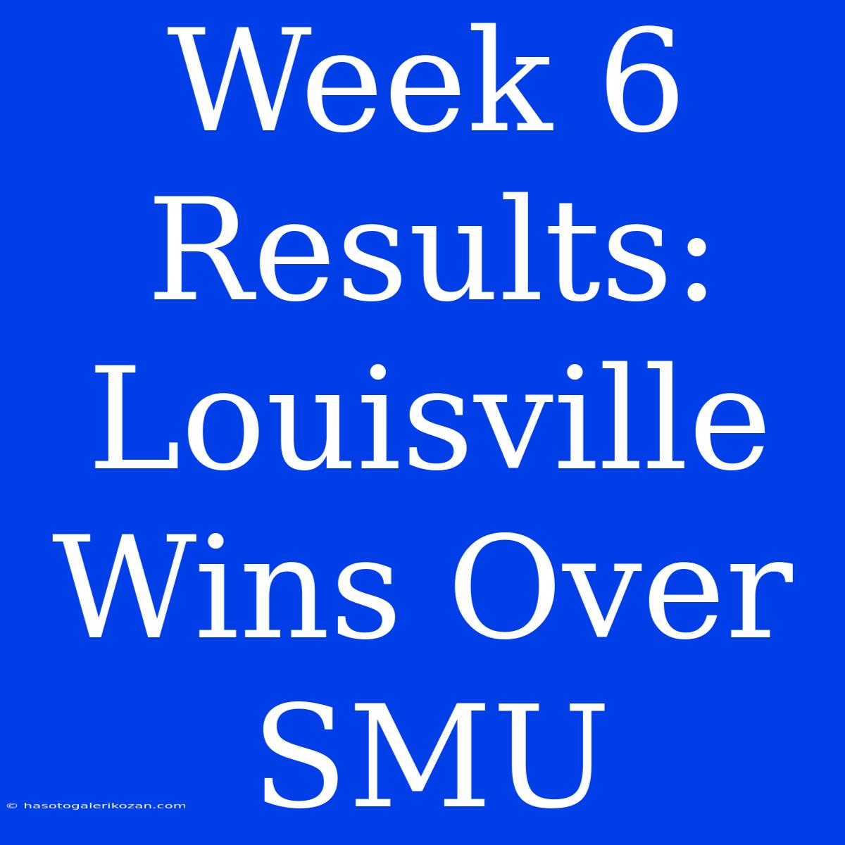 Week 6 Results: Louisville Wins Over SMU