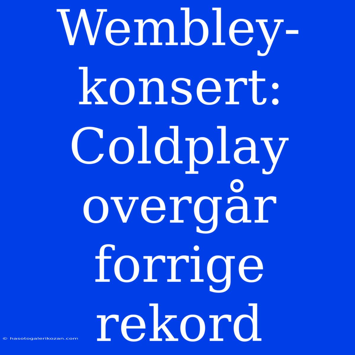 Wembley-konsert: Coldplay Overgår Forrige Rekord