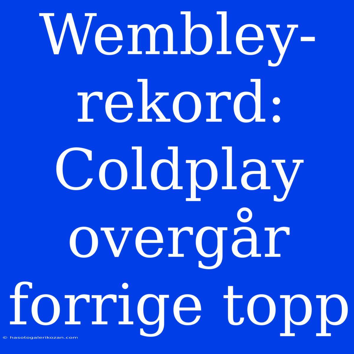 Wembley-rekord: Coldplay Overgår Forrige Topp