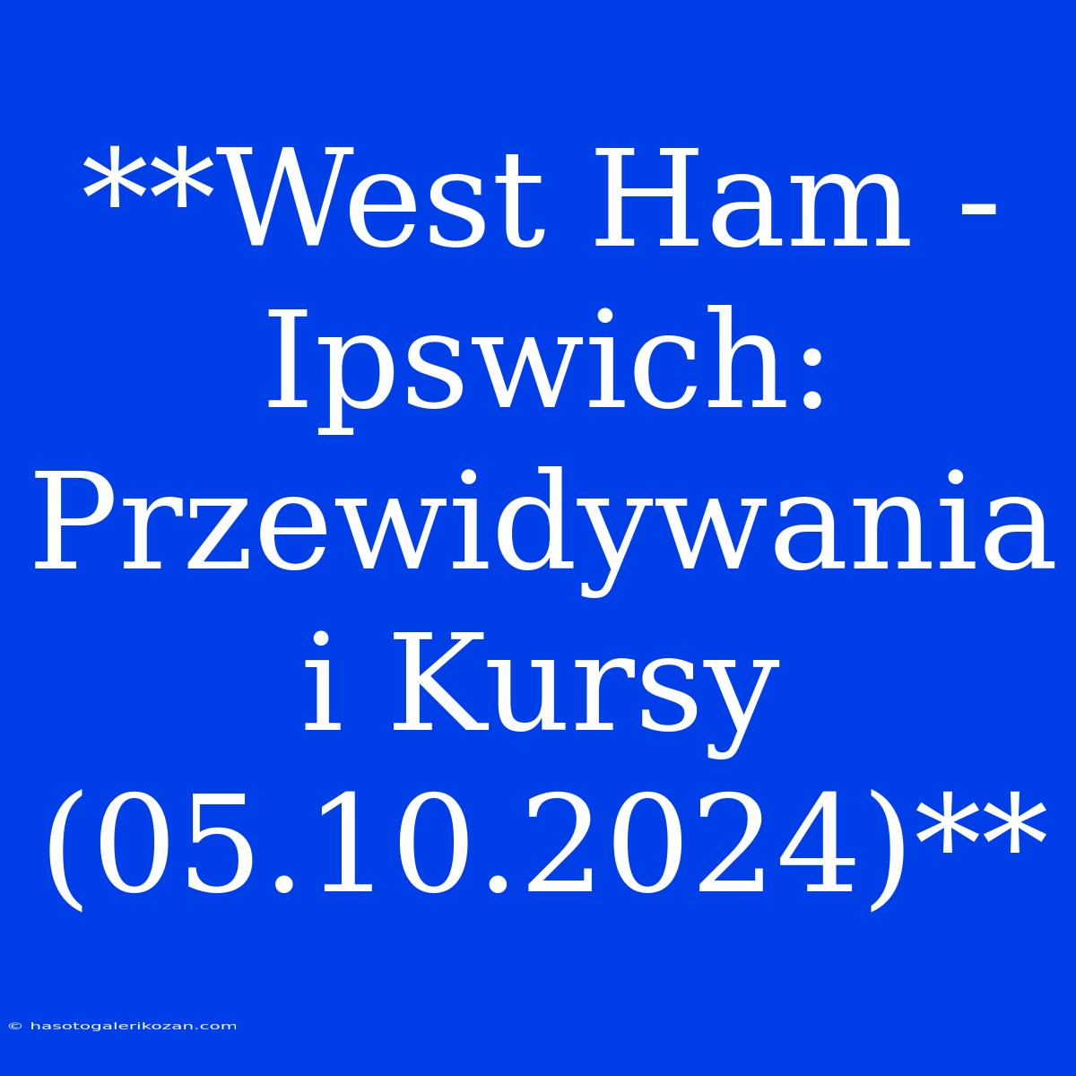 **West Ham - Ipswich: Przewidywania I Kursy (05.10.2024)**