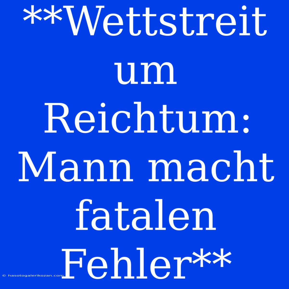 **Wettstreit Um Reichtum: Mann Macht Fatalen Fehler**