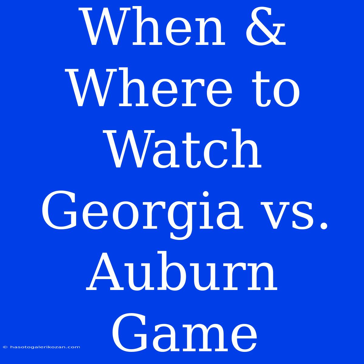 When & Where To Watch Georgia Vs. Auburn Game