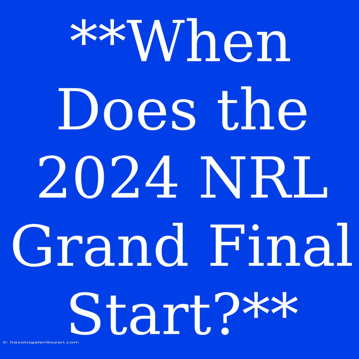 **When Does The 2024 NRL Grand Final Start?**