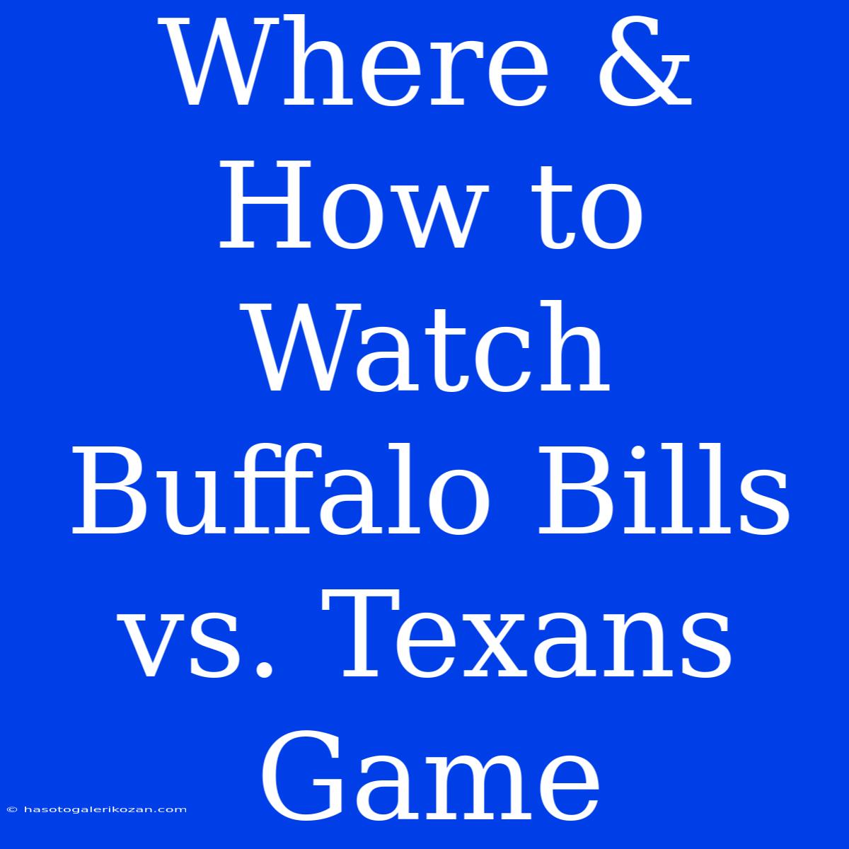 Where & How To Watch Buffalo Bills Vs. Texans Game