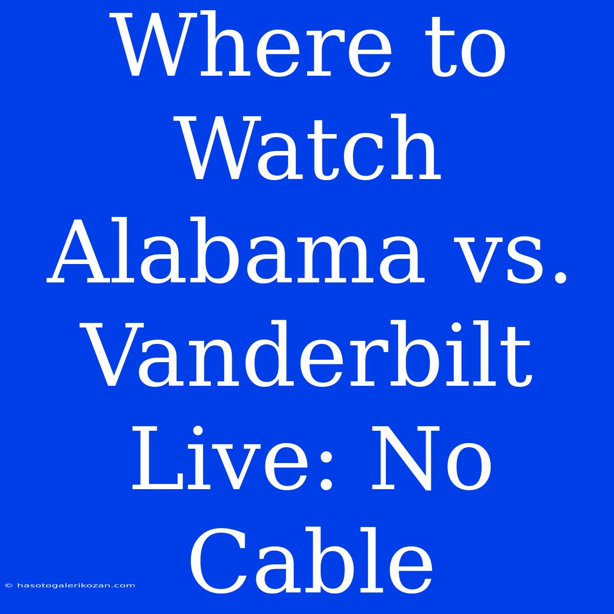 Where To Watch Alabama Vs. Vanderbilt Live: No Cable 