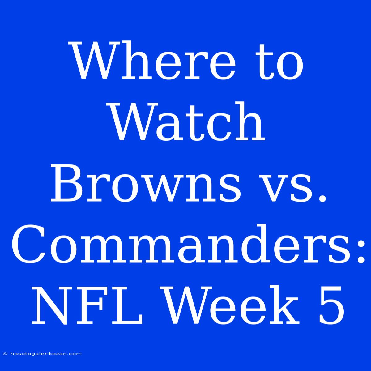 Where To Watch Browns Vs. Commanders: NFL Week 5