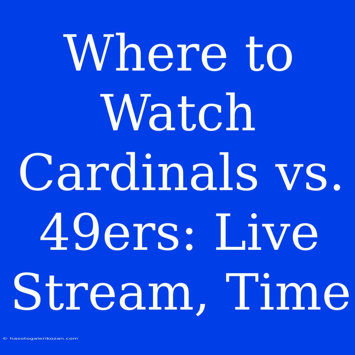 Where To Watch Cardinals Vs. 49ers: Live Stream, Time