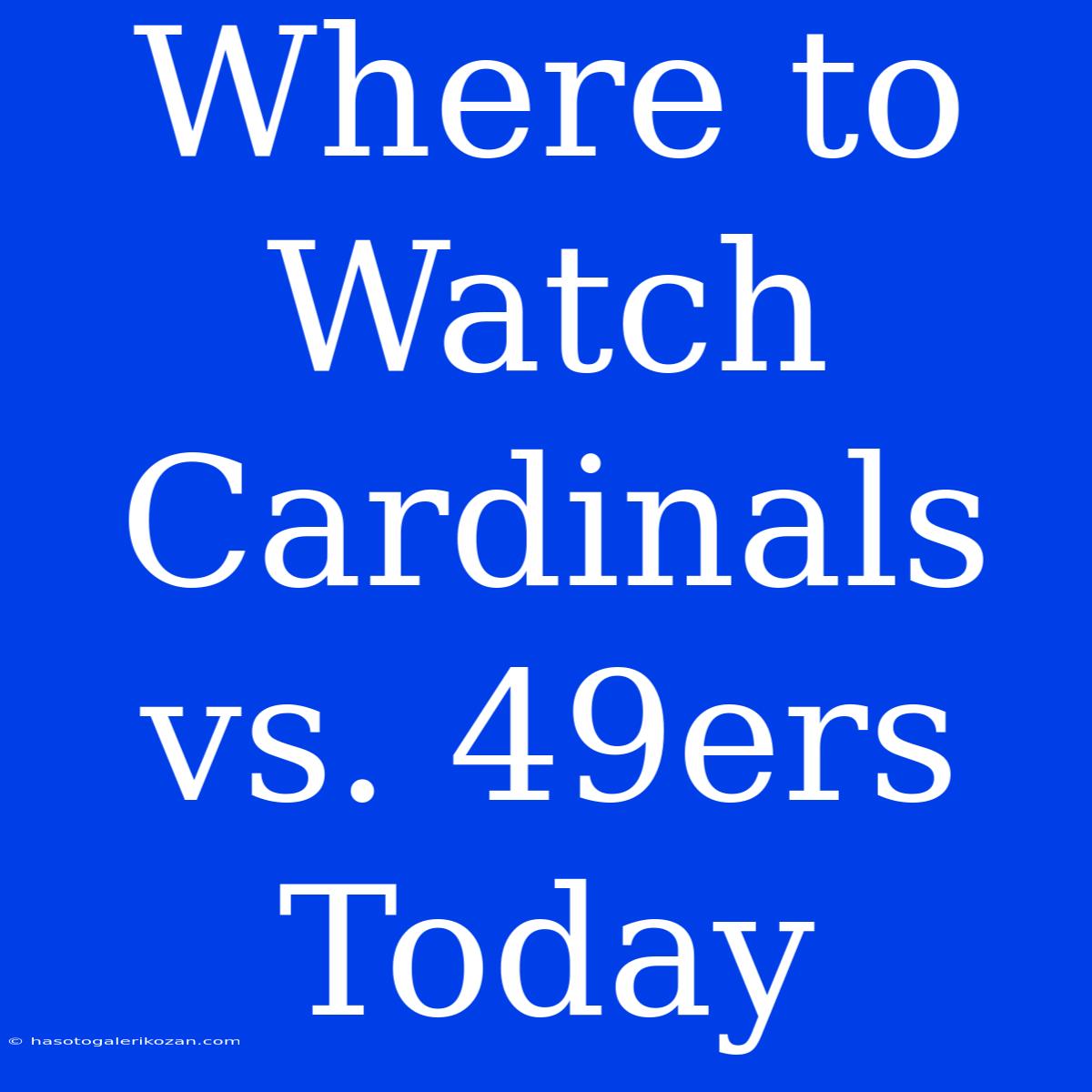 Where To Watch Cardinals Vs. 49ers Today