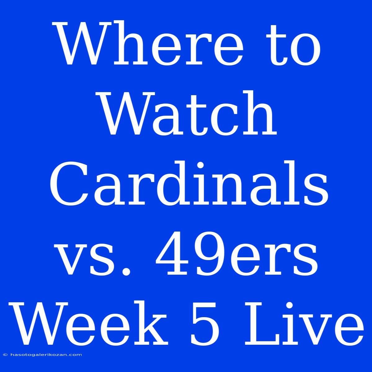 Where To Watch Cardinals Vs. 49ers Week 5 Live