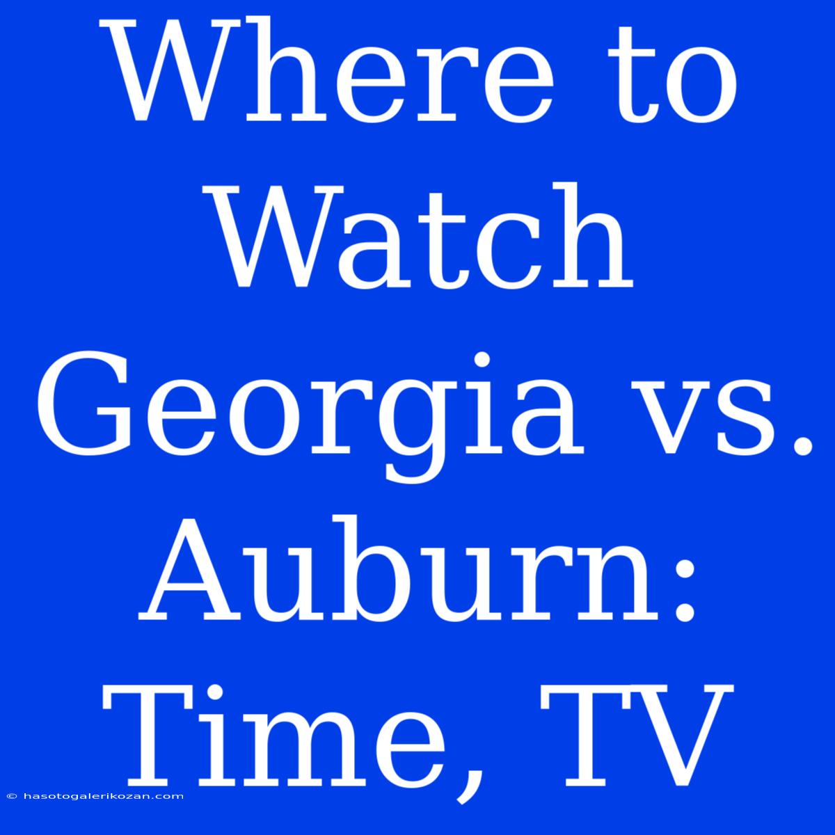 Where To Watch Georgia Vs. Auburn: Time, TV 