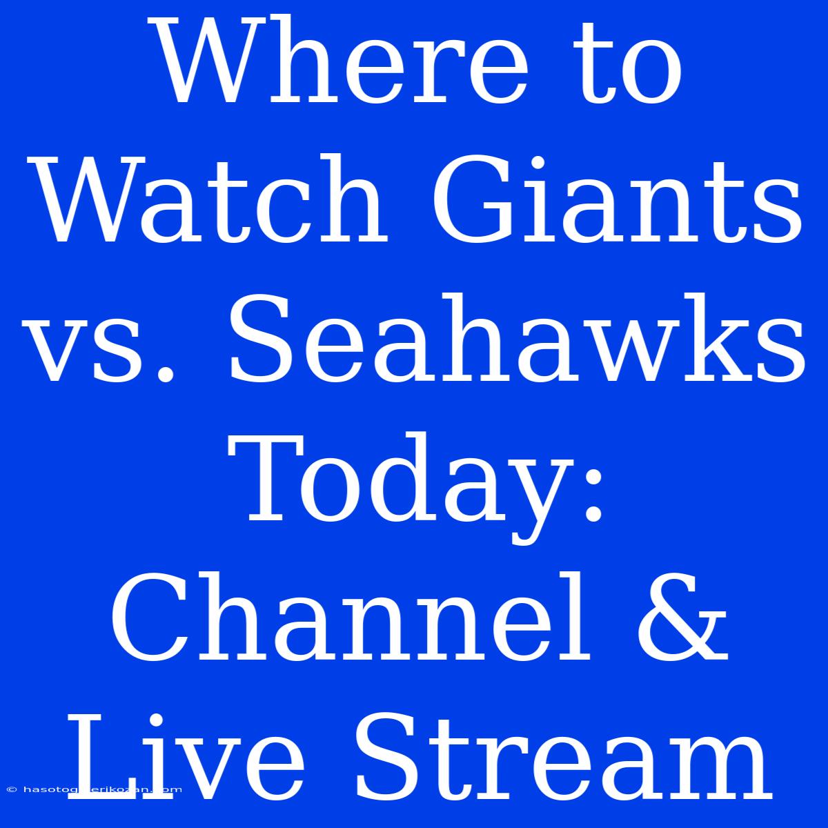 Where To Watch Giants Vs. Seahawks Today: Channel & Live Stream