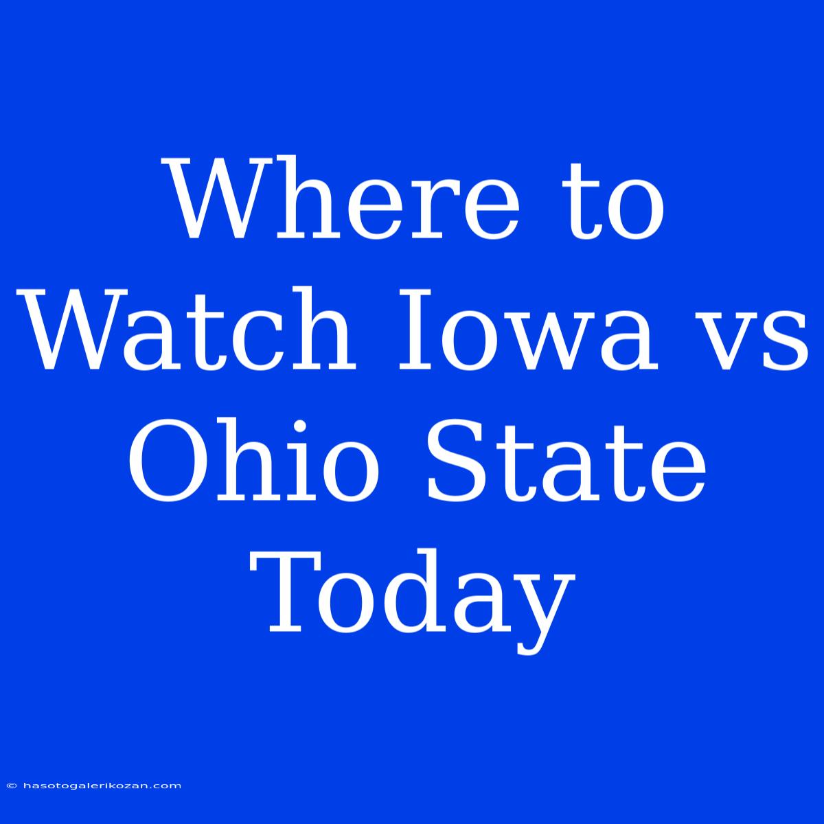 Where To Watch Iowa Vs Ohio State Today