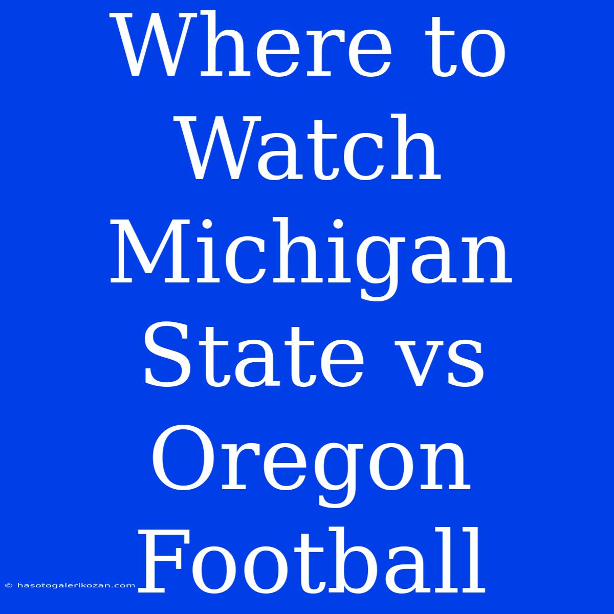 Where To Watch Michigan State Vs Oregon Football