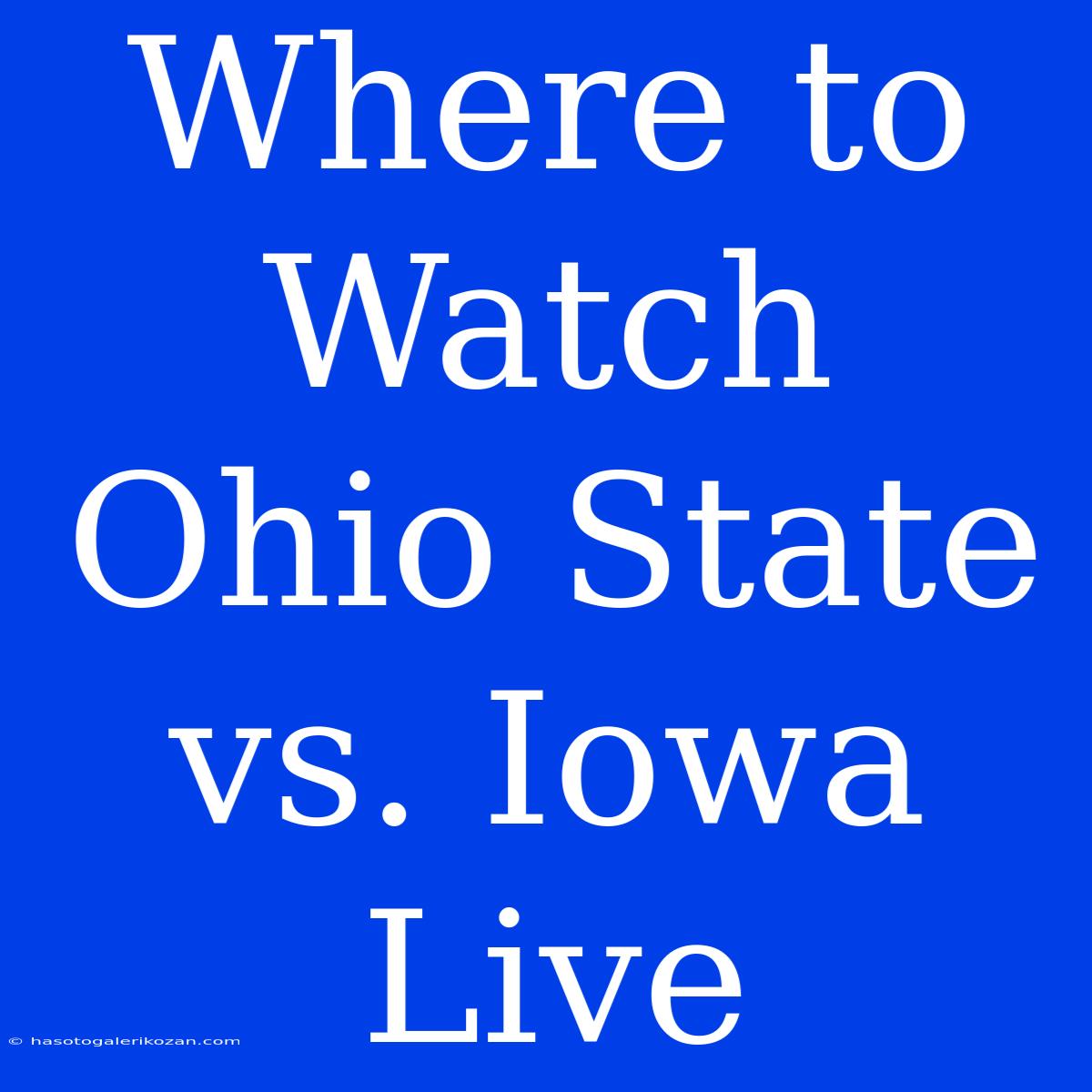 Where To Watch Ohio State Vs. Iowa Live