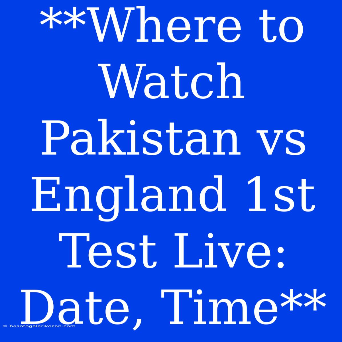 **Where To Watch Pakistan Vs England 1st Test Live: Date, Time**