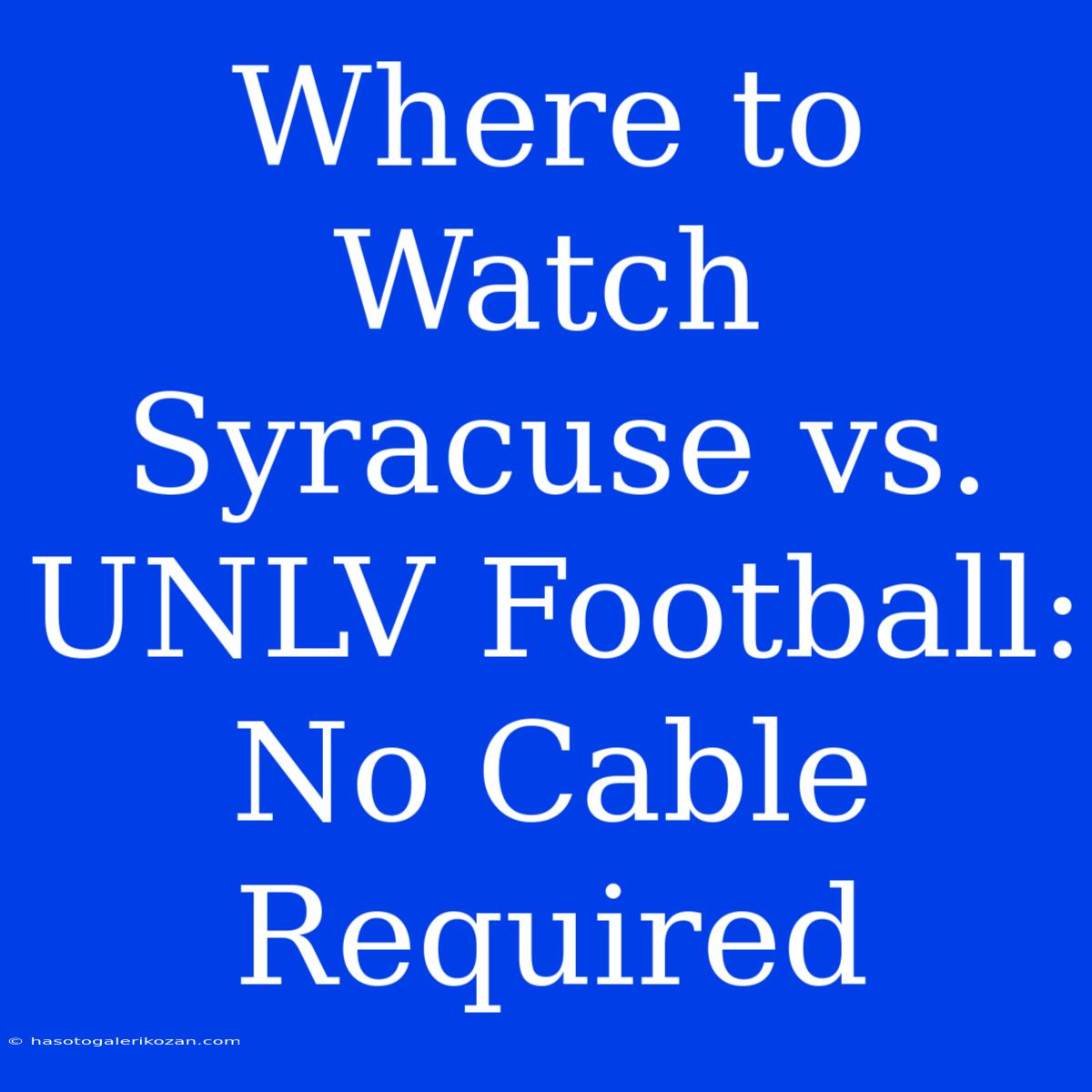 Where To Watch Syracuse Vs. UNLV Football: No Cable Required