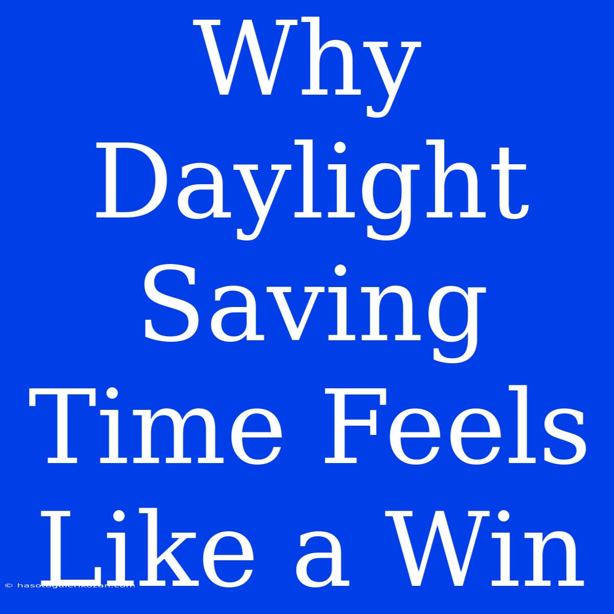 Why Daylight Saving Time Feels Like A Win